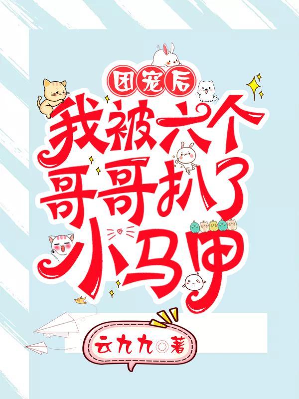 團(tuán)寵后,我被六個哥哥扒了小馬甲封面