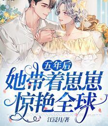 五年后她帶著崽崽驚艷全球封面